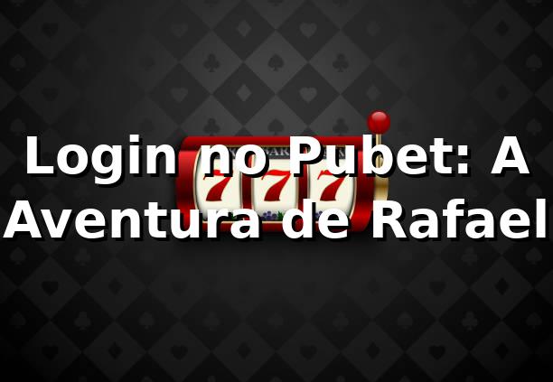 Login no Pubet: A Aventura de Rafael 🎲